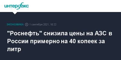 "Роснефть" снизила цены на АЗС в России примерно на 40 копеек за литр - interfax.ru - Москва - Россия