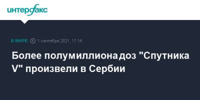 Более полумиллиона доз "Спутника V" произвели в Сербии - interfax.ru - Москва - Россия - Сербия - Аргентина