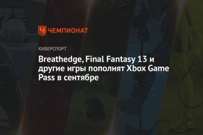 Breathedge, Final Fantasy 13 и другие игры пополнят Xbox Game Pass в сентябре - championat.com - Microsoft