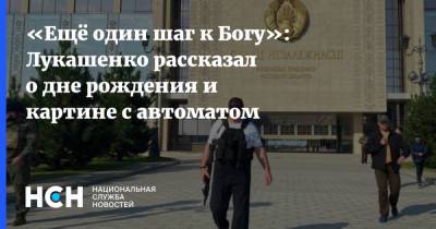 Александр Лукашенко - «Ещё один шаг к Богу»: Лукашенко рассказал о дне рождения и картине с автоматом - nsn.fm - Украина - Белоруссия - Минск - Бобруйск
