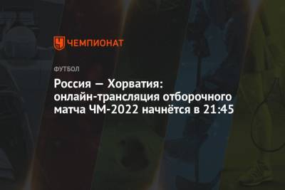 Россия — Хорватия: онлайн-трансляция отборочного матча ЧМ-2022 начнётся в 21:45 - championat.com - Москва - Россия - Израиль - Мальта - Хорватия - Словения - Кипр - Словакия