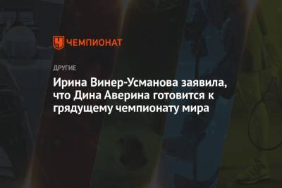 Лина Ашрам - Ирина Винер-Усманова - Дина Аверина - Ирина Винер-Усманова заявила, что Дина Аверина готовится к грядущему чемпионату мира - championat.com - Россия - Токио - Япония
