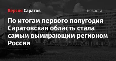 По итогам первого полугодия Саратовская область стала самым вымирающим регионом России - nversia.ru - Россия - Саратовская обл. - Омская обл.