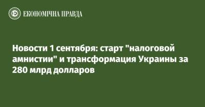 Владимир Зеленский - Новости 1 сентября: старт "налоговой амнистии" и трансформация Украины за 280 млрд долларов - epravda.com.ua - США - Украина - Голландия