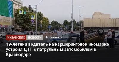 19-летний водитель на каршеринговой иномарке устроил ДТП с патрульным автомобилем в Краснодаре - kubnews.ru - Краснодарский край - Краснодар