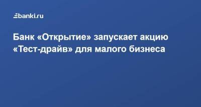​Банк «Открытие» запускает акцию «Тест-драйв» для малого бизнеса - smartmoney.one
