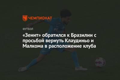 «Зенит» обратился к Бразилии с просьбой вернуть Клаудиньо и Малкома в расположение клуба - championat.com - Токио - Санкт-Петербург - Бразилия - Аргентина - Чили