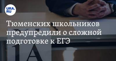 Тюменских школьников предупредили о сложной подготовке к ЕГЭ - ura.news