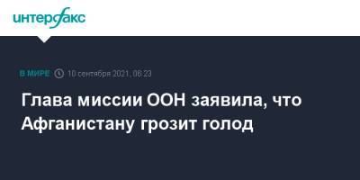 Глава миссии ООН заявила, что Афганистану грозит голод - interfax.ru - Москва - Россия - Афганистан