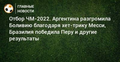 Отбор ЧМ-2022. Аргентина разгромила Боливию благодаря хет-трику Месси, Бразилия победила Перу и другие результаты - bombardir.ru - Колумбия - Бразилия - Венесуэла - Боливия - Эквадор - Аргентина - Чили - Уругвай - Парагвай