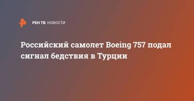 Российский самолет Boeing 757 подал сигнал бедствия в Турции - ren.tv - Турция - Белгород - Анталья