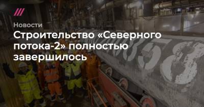 Александр Новак - Игорь Сечин - Строительство «Северного потока-2» полностью завершилось - tvrain.ru - Россия - Германия