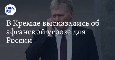 Дмитрий Песков - В Кремле высказались об афганской угрозе для России - ura.news - Россия - Афганистан