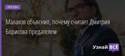 Андрей Малахов - Дмитрий Борисов - Малахов объяснил, почему считает Дмитрия Борисова предателем - skuke.net - Россия