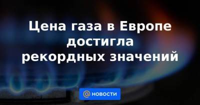 Цена газа в Европе достигла рекордных значений - smartmoney.one - Россия - Белоруссия - Германия - Польша - Голландия