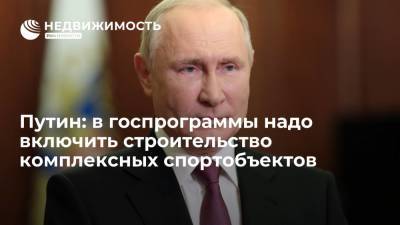 Владимир Путин - Президент Путин: в госпрограммы надо включить строительство комплексных спортобъектов - realty.ria.ru - Москва - Россия