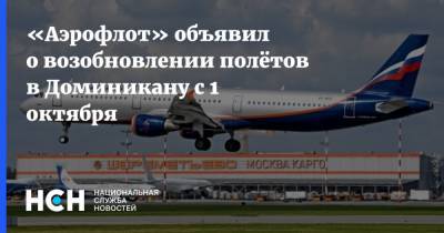 «Аэрофлот» объявил о возобновлении полётов в Доминикану с 1 октября - nsn.fm - Москва - Россия - Доминикана