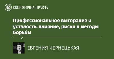 Профессиональное выгорание и усталость: влияние, риски и методы борьбы - epravda.com.ua - Украина