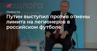 Путин выступил против отмены лимита на легионеров в российском футболе - tvrain.ru - Россия - Голландия