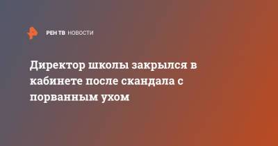 Директор школы закрылся в кабинете после скандала с порванным ухом - ren.tv - Курская обл.
