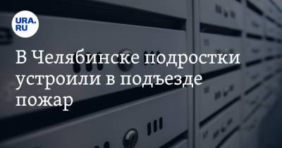 В Челябинске подростки устроили в подъезде пожар - ura.news - Челябинск