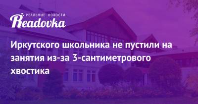 Иркутского школьника не пустили на занятия из-за 3-сантиметрового хвостика - readovka.ru - Иркутск