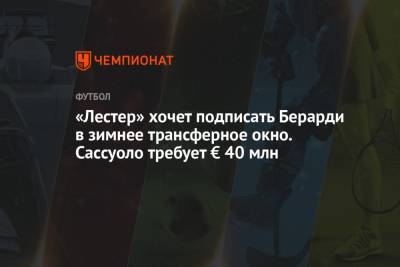 Доменико Берарди - «Лестер» хочет подписать Берарди в зимнее трансферное окно. Сассуоло требует € 40 млн - championat.com