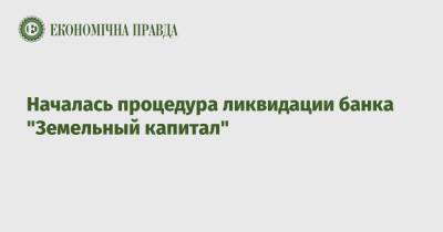 Началась процедура ликвидации банка "Земельный капитал" - epravda.com.ua - Украина