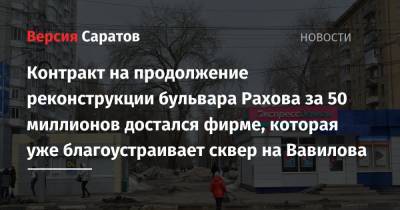 Контракт на продолжение реконструкции бульвара Рахова за 50 миллионов достался фирме, которая уже благоустраивает сквер на Вавилова - nversia.ru - Саратов