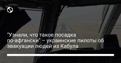 "Узнали, что такое посадка по-афгански" – украинские пилоты об эвакуации людей из Кабула - liga.net - Украина