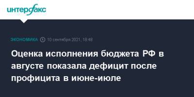 Оценка исполнения бюджета РФ в августе показала дефицит после профицита в июне-июле - interfax.ru - Москва - Россия