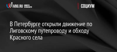 В Петербурге открыли движение по Лиговскому путепроводу и обходу Красного села - ivbg.ru - Украина - Санкт-Петербург - Петербург