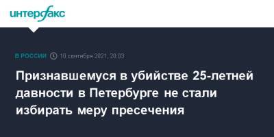 Признавшемуся в убийстве 25-летней давности в Петербурге не стали избирать меру пресечения - interfax.ru - Москва - Россия - Ленинградская обл. - Санкт-Петербург