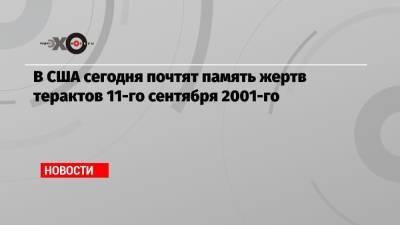 Барак Обама - Джордж Буш - Джо Байден - В США сегодня почтят память жертв терактов 11-го сентября 2001-го - echo.msk.ru - Россия - США - Нью-Йорк - шт.Пенсильвания