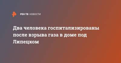 Два человека госпитализированы после взрыва газа в доме под Липецком - ren.tv - Липецкая обл.