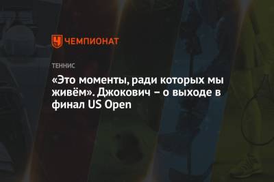 Александр Зверев - «Это моменты, ради которых мы живём». Джокович – о выходе в финал US Open - championat.com - США - Германия - Монако