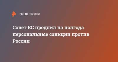 Сергей Лавров - Совет ЕС продлил на полгода персональные санкции против России - ren.tv - Россия - Украина