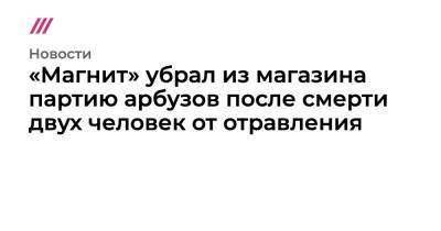 «Магнит» убрал из магазина партию арбузов после смерти двух человек от отравления - tvrain.ru - Москва
