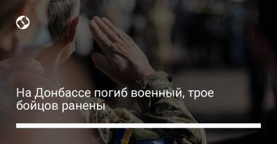 На Донбассе погиб военный, трое бойцов ранены - liga.net - Украина