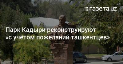 Шавкат Мирзиеев - Парк Кадыри реконструируют «с учётом пожеланий ташкентцев» - gazeta.uz - Узбекистан - Ташкент