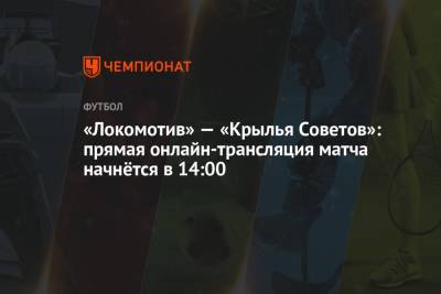 Василий Казарцев - Андрей Веретешкин - «Локомотив» — «Крылья Советов»: прямая онлайн-трансляция матча начнётся в 14:00 - championat.com - Москва - Санкт-Петербург - Самара