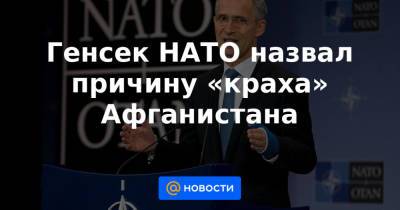 Генсек НАТО назвал причину «краха» Афганистана - news.mail.ru - США - Вашингтон - Афганистан