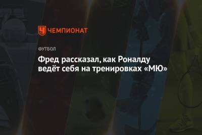 Криштиану Роналду - Фред рассказал, как Роналду ведёт себя на тренировках «МЮ» - championat.com