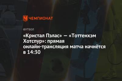 Джонатан Мосс - «Кристал Пэлас» — «Тоттенхэм Хотспур»: прямая онлайн-трансляция матча начнётся в 14:30 - championat.com - Англия - Лондон