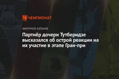 Этери Тутберидзе - Диана Дэвис - Глеб Смолкин - Партнёр дочери Тутберидзе высказался об острой реакции на их участие в этапе Гран-при - championat.com - Россия - Челябинск - Канада