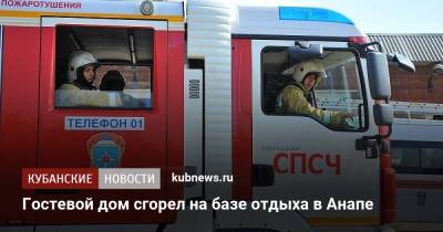 Гостевой дом сгорел на базе отдыха в Анапе - kubnews.ru - Анапа - Сочи - Краснодарский край