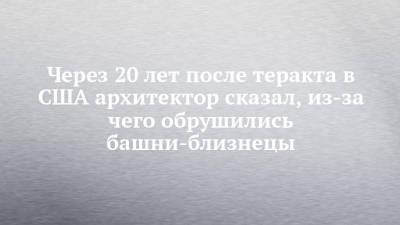 Через 20 лет после теракта в США архитектор сказал, из-за чего обрушились башни-близнецы - chelny-izvest.ru - США - Нью-Йорк