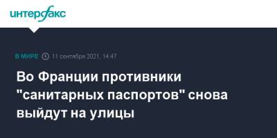 Во Франции - Во Франции противники "санитарных паспортов" снова выйдут на улицы - interfax.ru - Москва - Франция - Париж