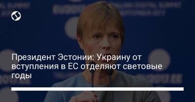Президент Эстонии: Украину от вступления в ЕС отделяют световые годы - liga.net - Украина - Молдавия - Грузия - Эстония