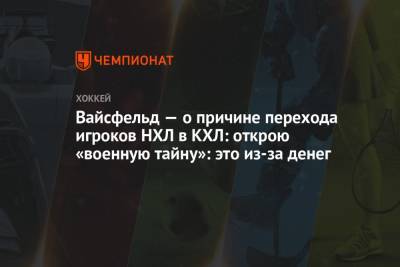 Леонид Вайсфельд - Вайсфельд — о причине перехода игроков НХЛ в КХЛ: открою «военную тайну»: это из-за денег - championat.com - Россия - Швейцария